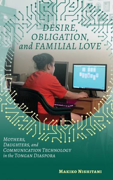 Desire, Obligation, and Familial Love: Mothers, Daughters, and Communication Technology in the Tongan Diaspora - Makiko Nishitani - Bøger - University of Hawai'i Press - 9780824881771 - 30. september 2020