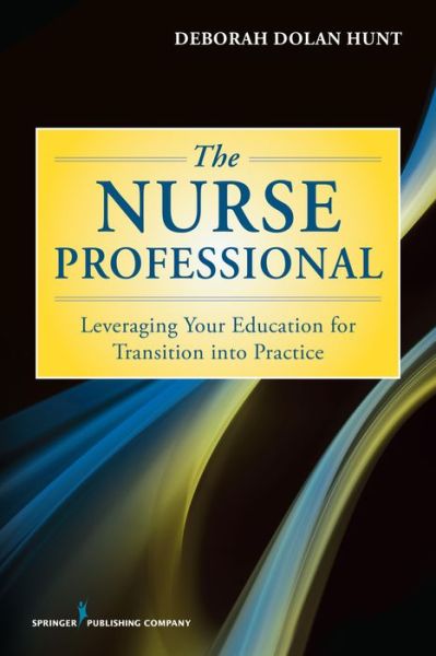 Cover for Deborah Dolan Hunt · The Nurse Professional: Leveraging Your Education for Transition Into Practice (Paperback Book) (2014)