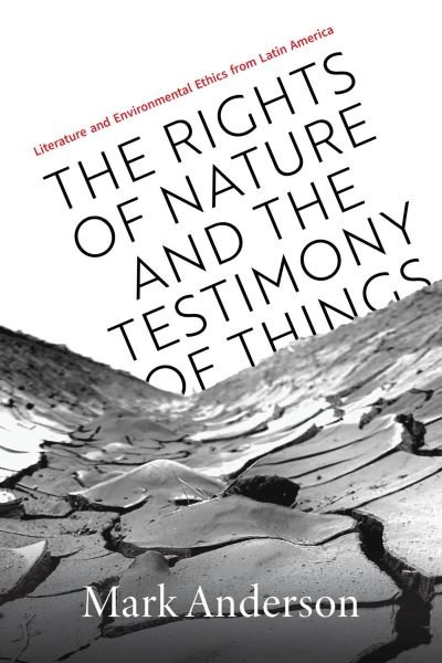 Cover for Mark Anderson · The Rights of Nature and the Testimony of Things: Literature and Environmental Ethics from Latin America (Pocketbok) (2024)