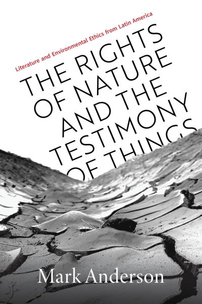 Cover for Mark Anderson · The Rights of Nature and the Testimony of Things: Literature and Environmental Ethics from Latin America (Paperback Bog) (2024)