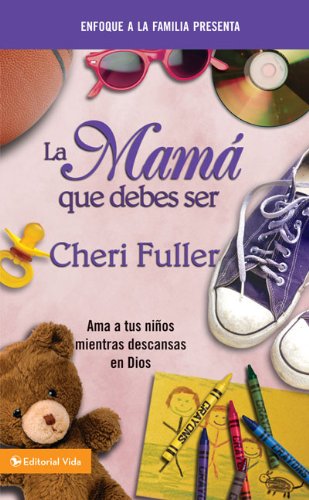 Cover for Cheri Fuller · La Mama Que Debes Ser: AMA A Tus Ninos Mientras Descansas en Dios - Enfoque a la Familia Presenta (Paperback Book) [Spanish edition] (2011)