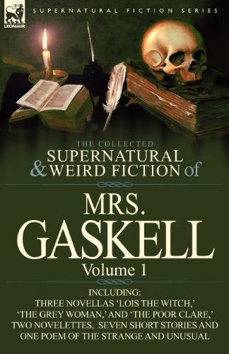 Cover for Mrs Gaskell · The Collected Supernatural and Weird Fiction of Mrs. Gaskell-Volume 1: Including Three Novellas 'Lois the Witch, ' 'The Grey Woman, ' and 'The Poor CL (Paperback Book) (2012)