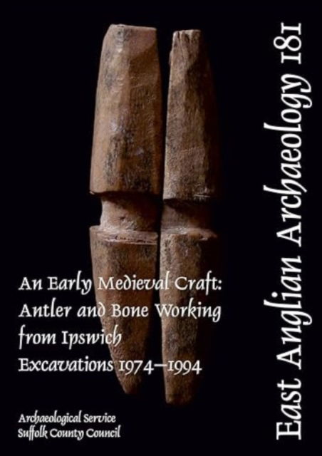 Cover for Ian Riddler · EAA 181: An Early Medieval Craft: Antler and Bone Working from Ipswich Excavations 1974-1994 (Hardcover Book) (2023)