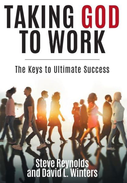 Cover for Steve Reynolds · Taking God to Work : The Keys to Lasting Success (Inbunden Bok) (2018)
