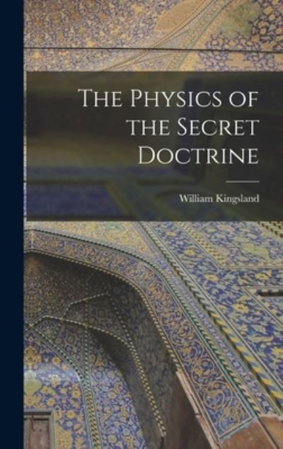 Cover for William 1855-1936 Kingsland · The Physics of the Secret Doctrine (Hardcover Book) (2021)