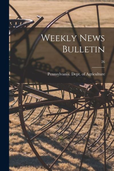 Weekly News Bulletin; 26 - Pennsylvania Dept of Agriculture - Kirjat - Legare Street Press - 9781014238771 - torstai 9. syyskuuta 2021