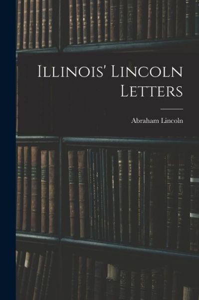 Cover for Abraham 1809-1865 Lincoln · Illinois' Lincoln Letters (Pocketbok) (2021)