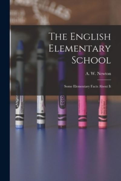 Cover for A W (Alfred W ) Newton · The English Elementary School (Paperback Book) (2021)