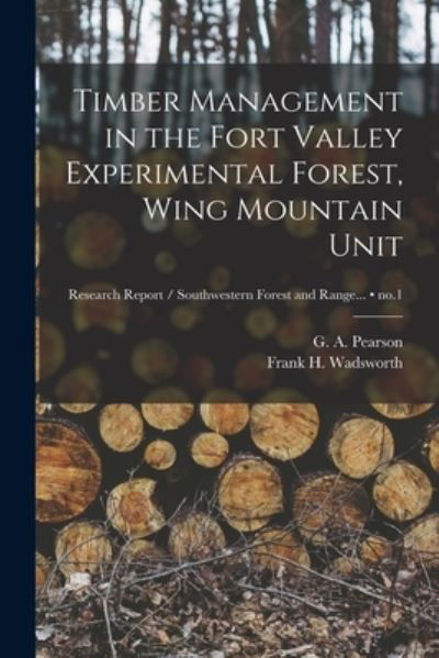 Timber Management in the Fort Valley Experimental Forest, Wing Mountain Unit; no.1 - G a (Gustaf Adolph) B 1880 Pearson - Books - Hassell Street Press - 9781015190771 - September 10, 2021