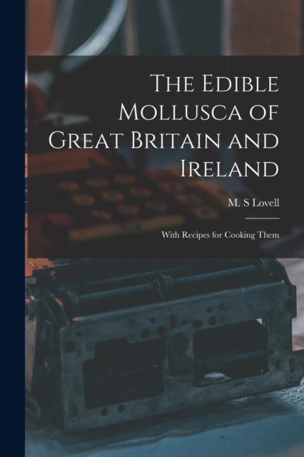 Cover for M S Lovell · The Edible Mollusca of Great Britain and Ireland (Paperback Book) (2021)