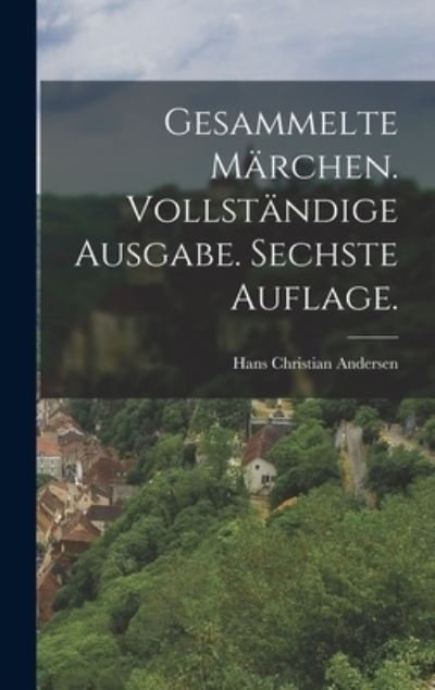 Cover for Hans Christian Andersen · Gesammelte Märchen. Vollständige Ausgabe. Sechste Auflage (Bok) (2022)