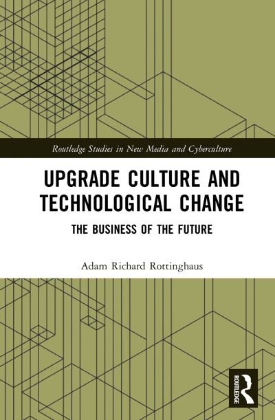 Cover for Rottinghaus, Adam Richard (Miami University, United States) · Upgrade Culture and Technological Change: The Business of the Future - Routledge Studies in New Media and Cyberculture (Inbunden Bok) (2021)