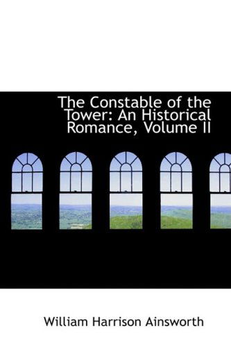 Cover for William Harrison Ainsworth · The Constable of the Tower: an Historical Romance, Volume II (Hardcover Book) (2009)