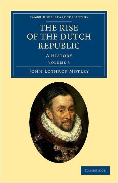 Cover for John Lothrop Motley · The Rise of the Dutch Republic: A History - Cambridge Library Collection - European History (Taschenbuch) (2011)