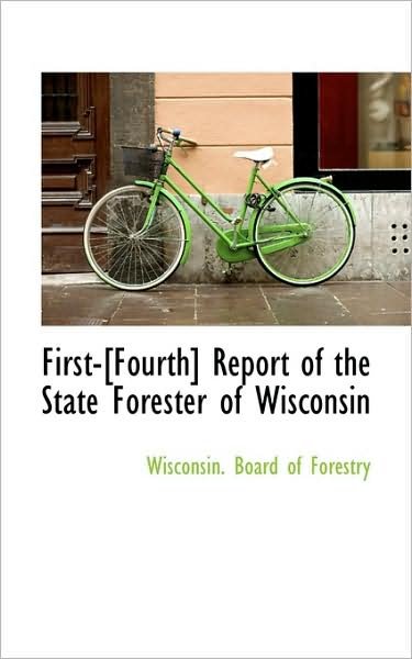 Cover for Wisconsin. Board of Forestry · First-[fourth] Report of the State Forester of Wisconsin (Paperback Book) (2009)