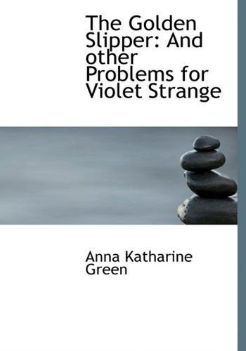 Cover for Anna Katharine Green · The Golden Slipper: and Other Problems for Violet Strange (Hardcover Book) (2009)