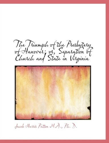 Cover for Jacob Harris Patton · The Triumph of the Presbytery of Hanover; Or, Separation of Church and State in Virginia (Paperback Book) [Large type / large print edition] (2009)