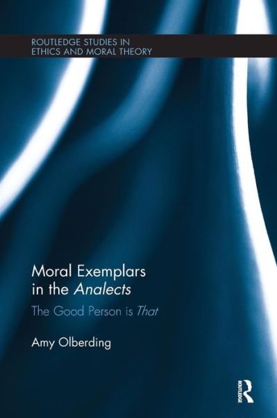 Cover for Olberding, Amy (University of Oklahoma, USA) · Moral Exemplars in the Analects: The Good Person is That - Routledge Studies in Ethics and Moral Theory (Paperback Book) (2017)