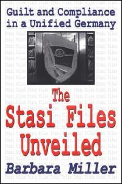 Cover for Barbara Miller · The Stasi Files Unveiled: Guilt and Compliance in a Unified Germany (Hardcover Book) (2018)