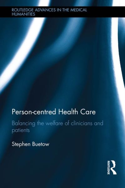 Cover for Buetow, Stephen (University of Auckland, New Zealand) · Person-centred Health Care: Balancing the Welfare of Clinicians and Patients - Routledge Advances in the Medical Humanities (Hardcover Book) (2016)