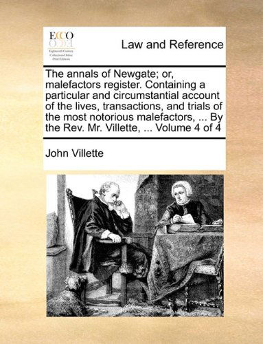 The Annals of Newgate; Or, Malefactors Register. Containing a Particular and Circumstantial Account of the Lives, Transactions, and Trials of the Most ... by the Rev. Mr. Villette, ... Volume 4 of 4 - John Villette - Books - Gale ECCO, Print Editions - 9781140702771 - May 27, 2010