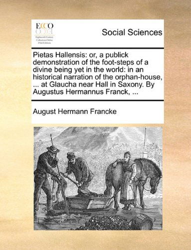 Cover for August Hermann Francke · Pietas Hallensis: Or, a Publick Demonstration of the Foot-steps of a Divine Being Yet in the World: in an Historical Narration of the Orphan-house, ... in Saxony. by Augustus Hermannus Franck, ... (Taschenbuch) (2010)