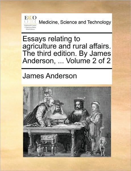 Cover for James Anderson · Essays Relating to Agriculture and Rural Affairs. the Third Edition. by James Anderson, ... Volume 2 of 2 (Paperback Book) (2010)