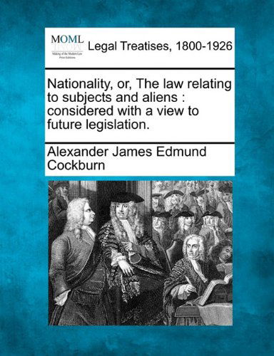 Cover for Alexander James Edmund Cockburn · Nationality, Or, the Law Relating to Subjects and Aliens: Considered with a View to Future Legislation. (Paperback Book) (2010)