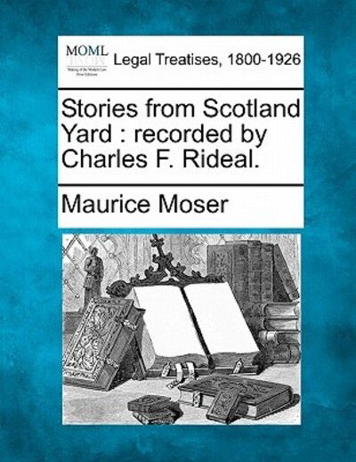 Cover for Maurice Moser · Stories from Scotland Yard: Recorded by Charles F. Rideal. (Taschenbuch) (2010)