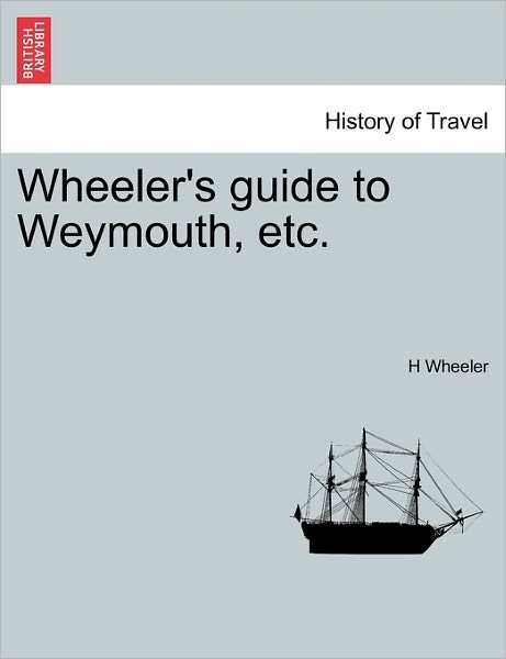 Cover for H Wheeler · Wheeler's Guide to Weymouth, Etc. (Paperback Bog) (2011)