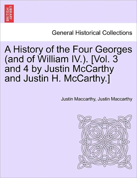 Cover for Justin Maccarthy · A History of the Four Georges (And of William Iv.). [vol. 3 and 4 by Justin Mccarthy and Justin H. Mccarthy.] (Paperback Book) (2011)