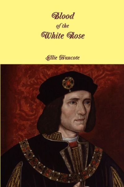 Cover for Ellie Huncote · Blood of the White Rose (Paperback Book) (2013)