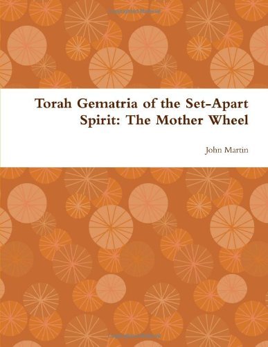 Torah Gematria of the Set-apart Spirit: the Mother Wheel - John Martin - Bøger - lulu.com - 9781304775771 - 4. januar 2014