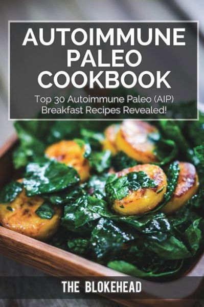 Autoimmune Paleo Cookbook: Top 30 Autoimmune Paleo (Aip) Breakfast Recipes Revealed! - The Blokehead - Books - Blurb - 9781320531771 - July 21, 2015