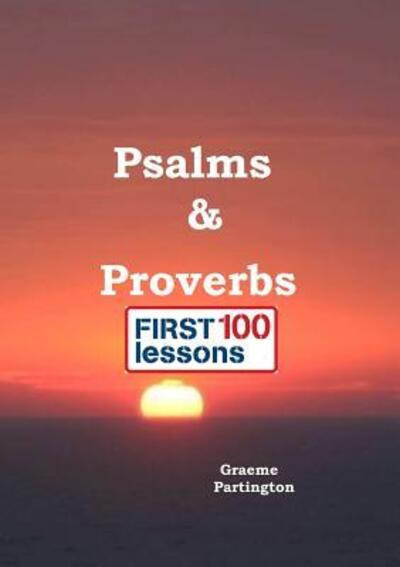 Psalms & Proverbs: First 100 Lessons - Graeme Partington - Books - Lulu.com - 9781326878771 - November 30, 2016