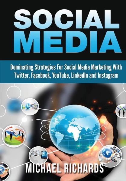 Cover for Michael Richards · Social Media: Dominating Strategies for Social Media Marketing with Twitter, Facebook, Youtube, Linkedin and Instagram (Hardcover Book) (2015)