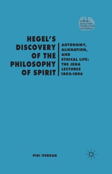 Cover for P. Ifergan · Hegel's Discovery of the Philosophy of Spirit: Autonomy, Alienation, and the Ethical Life: The Jena Lectures 1802-1806 - Renewing Philosophy (Pocketbok) [1st ed. 2014 edition] (2014)