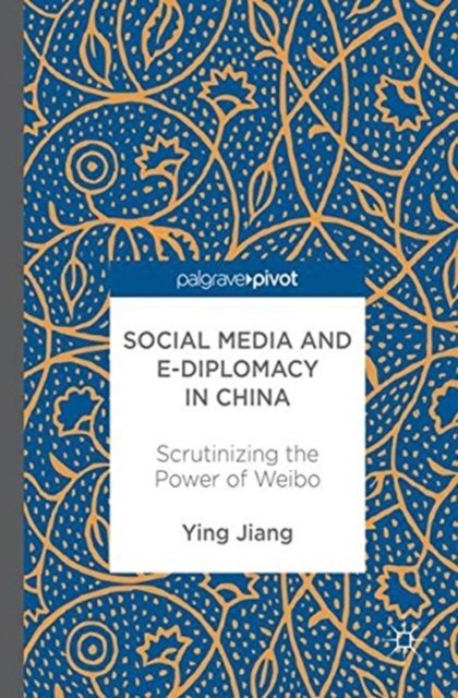 Cover for Ying Jiang · Social Media and e-Diplomacy in China: Scrutinizing the Power of Weibo (Paperback Bog) [1st ed. 2017 edition]