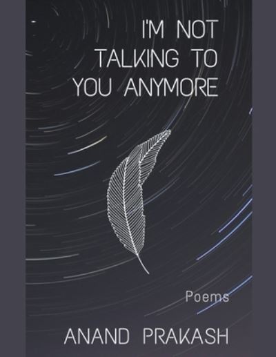 I'm Not Talking To You Anymore - Anand Prakash - Books - Draft2digital - 9781393179771 - September 13, 2020