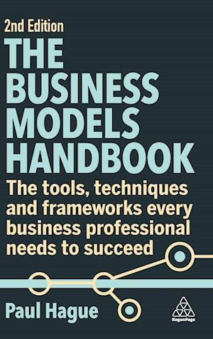 Cover for Paul Hague · The Business Models Handbook : The Tools, Techniques and Frameworks Every Business Professional Needs to Succeed (Gebundenes Buch) [2 Revised edition] (2023)