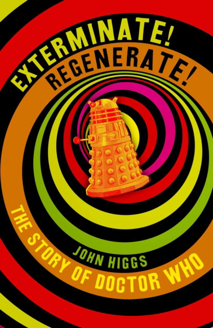 Cover for John Higgs · Exterminate / Regenerate: The Story of Doctor Who (Hardcover Book) (2025)