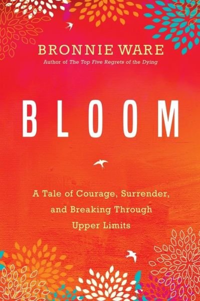Cover for Bronnie Ware · Bloom A Tale of Courage, Surrender, and Breaking Through Upper Limits (Book) (2017)