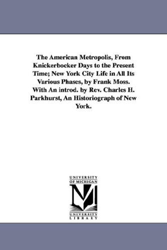 Cover for Frank Moss · The American Metropolis, from Knickerbocker Days to the Present Time; New York City Life in All Its Various Phases, by Frank Moss. with an Introd. by (Paperback Book) (2006)