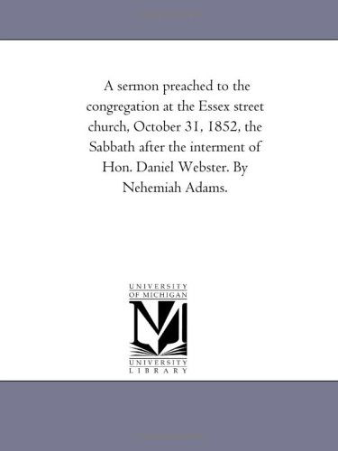 A Sermon Preached to the Congregation at the Essex Street Church, October 31, 1852, the Sabbath After the Interment of Hon. Daniel Webster, by Nehemiah Adams - Nehemiah Adams - Kirjat - Scholarly Publishing Office, University  - 9781418191771 - perjantai 19. elokuuta 2011