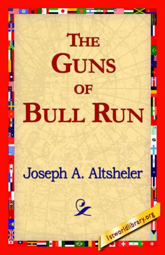 The Guns of Bull Run - Joseph A. Altsheler - Books - 1st World Library - Literary Society - 9781421818771 - May 22, 2006