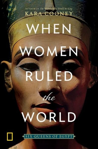Cover for Kara Cooney · When Women Ruled the World: Six Queens of Egypt (Inbunden Bok) (2018)