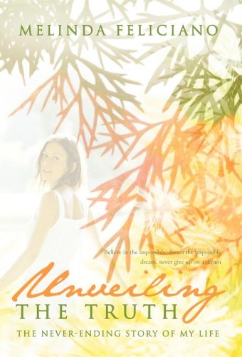 Unveiling the Truth: the Never-ending Story of My Life - Melinda Feliciano - Books - Trafford Publishing - 9781426996771 - November 21, 2011
