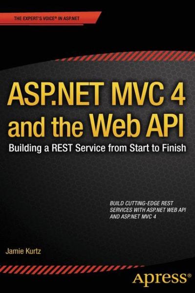 Cover for Jamie Kurtz · ASP.NET MVC 4 and the Web API: Building a REST Service from Start to Finish (Paperback Book) [1st edition] (2013)