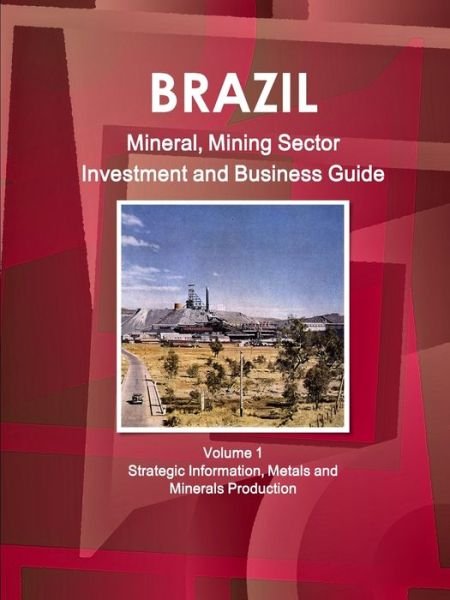 Brazil Mineral, Mining Sector Investment and Business Guide Volume 1 Strategic Information, Metals and Minerals Production - Inc Ibp - Livres - IBP USA - 9781433024771 - 4 juin 2011