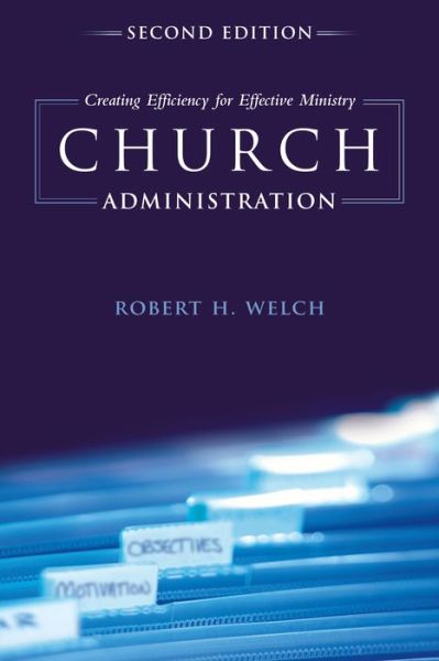 Cover for Robert H. Welch · Church Administration: Creating Efficiency for Effective Ministry (Paperback Book) [2nd edition] (2011)